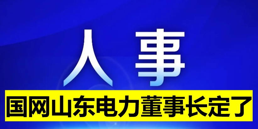 國(guó)網(wǎng)山東電力董事長(zhǎng)定了！