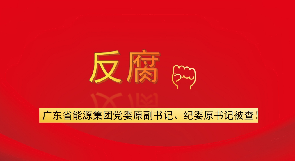 廣東省能源集團黨委原副書記、紀委原書記被查！