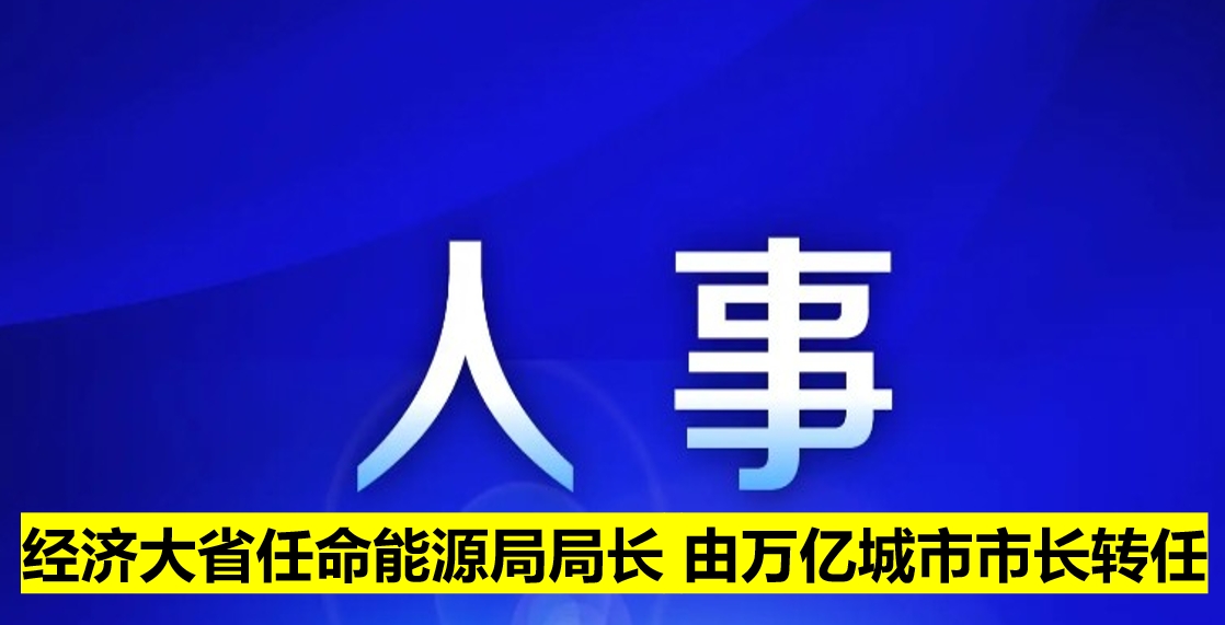 經(jīng)濟(jì)大省任命能源局局長 由萬億城市市長轉(zhuǎn)任