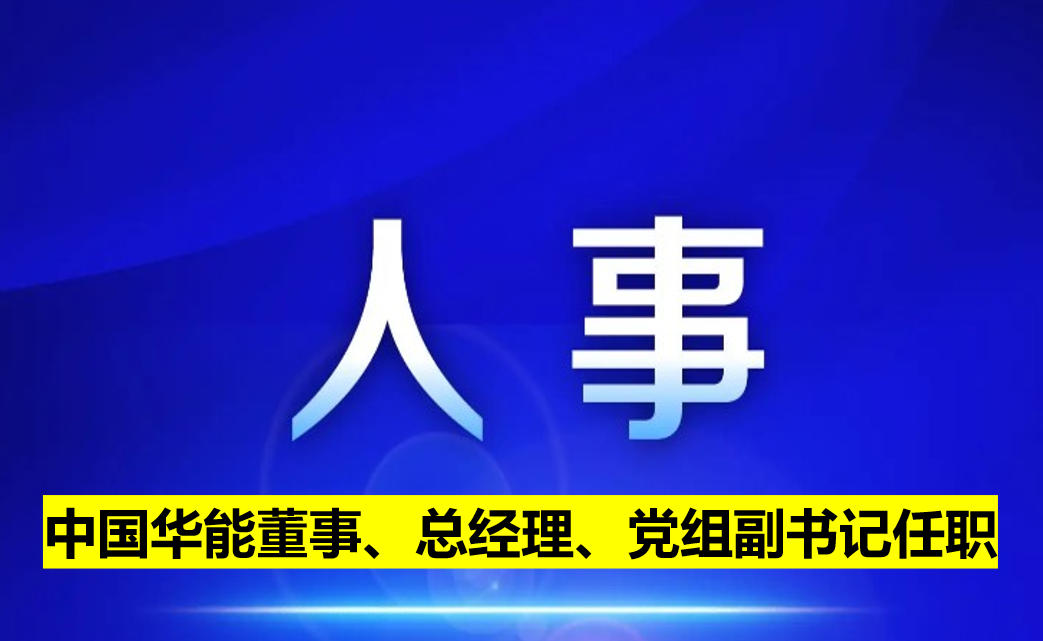 中國(guó)華能董事、總經(jīng)理、黨組副書(shū)記任職